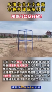 慶陽市首個專業(yè)級穿越機訓練場啟用，免費向公眾開放！